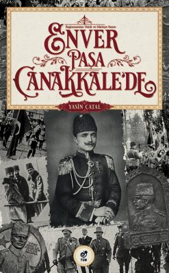Başkumandan Vekili ve Harbiye Nazırı Enver Paşa Çanakkale’de